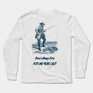 There's Always Time for One More Cast Fishing Long Sleeve T-Shirt